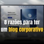 8 razões pelas quais o blog é tão importante para seu negócio