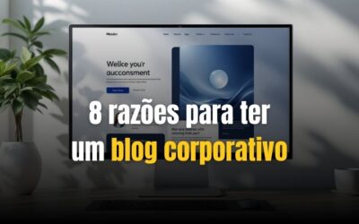8 razões pelas quais o blog é tão importante para seu negócio