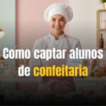 Como captar alunos no nicho de confeitaria