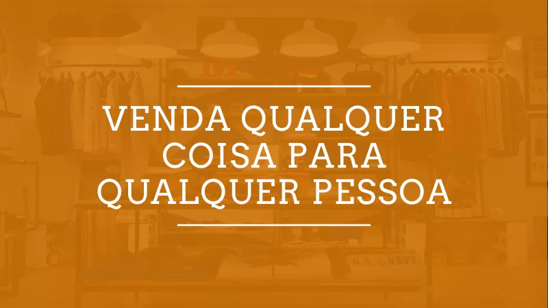 Venda qualquer coisa para qualquer pessoa