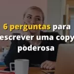 6 perguntas para escrever uma copy poderosa